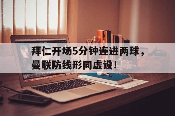 拜仁开场5分钟连进两球,曼联防线形同虚设! 拜仁开场5分钟连进两球,曼联防线形同虚设!